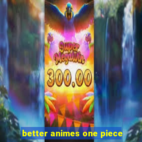 better animes one piece